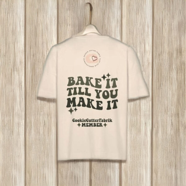 Bake It Till You Make It COOKIECUTTERFABRIK Shirt